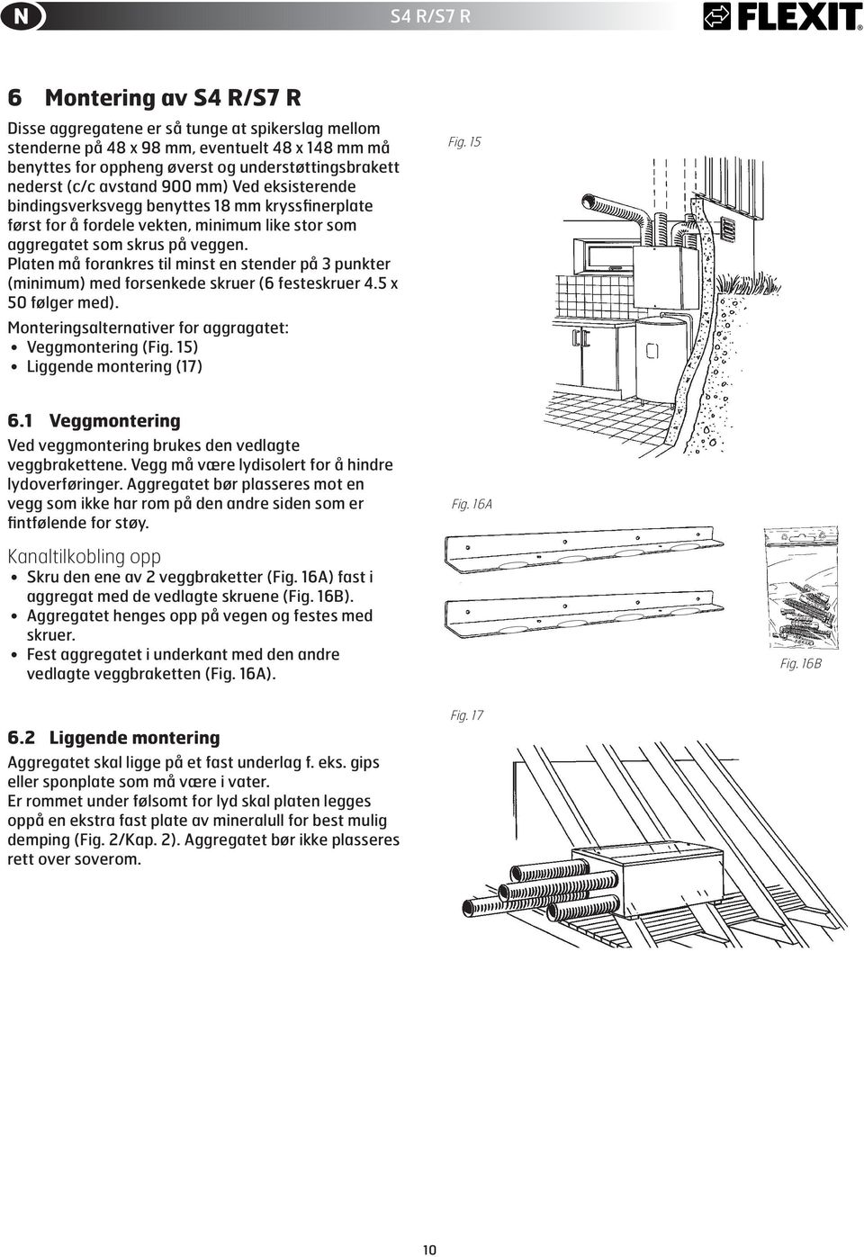 Platen må forankres til minst en stender på 3 punkter (minimum) med forsenkede skruer (6 festeskruer 4.5 x 5 følger med). Monteringsalternativer for aggragatet: Veggmontering (Fig.