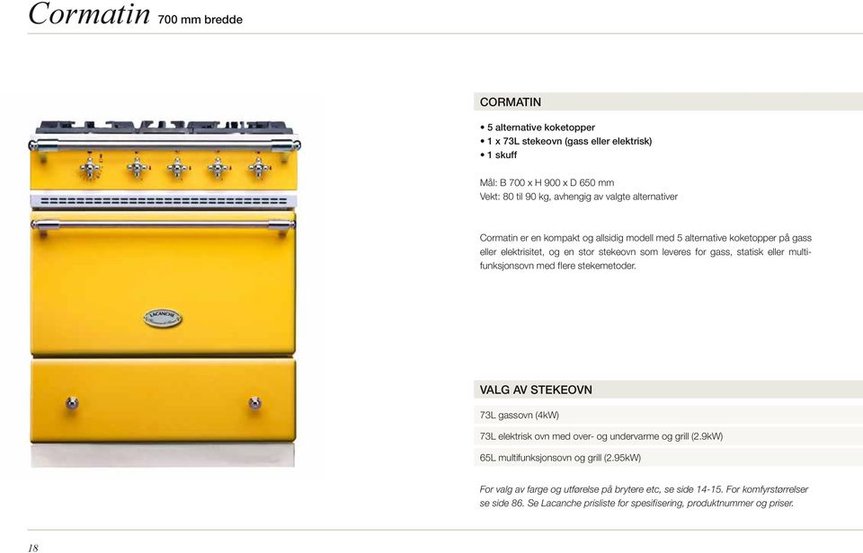 eller multifunksjonsovn med flere stekemetoder. Valg av STEKEovn 73L gassovn (4kW) 73L elektrisk ovn med over- og undervarme og grill (2.