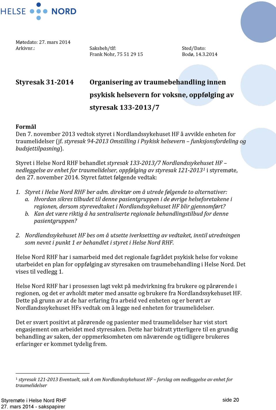 november 2013 vedtok styret i Nordlandssykehuset HF å avvikle enheten for traumelidelser (jf. styresak 94-2013 Omstilling i Psykisk helsevern funksjonsfordeling og budsjettilpasning).