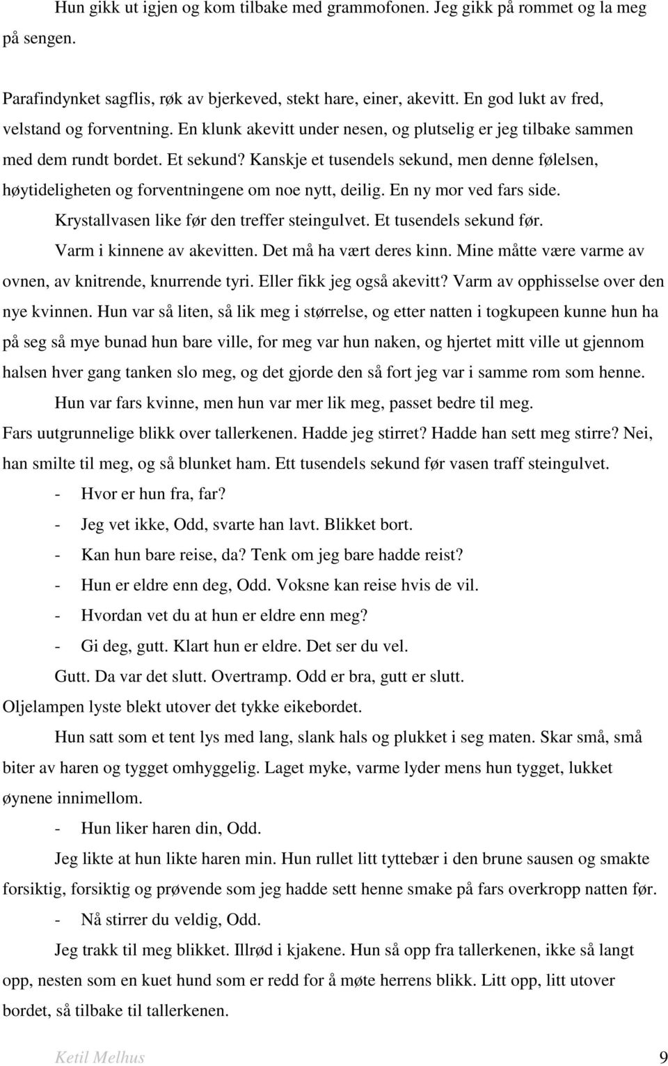 Kanskje et tusendels sekund, men denne følelsen, høytideligheten og forventningene om noe nytt, deilig. En ny mor ved fars side. Krystallvasen like før den treffer steingulvet.