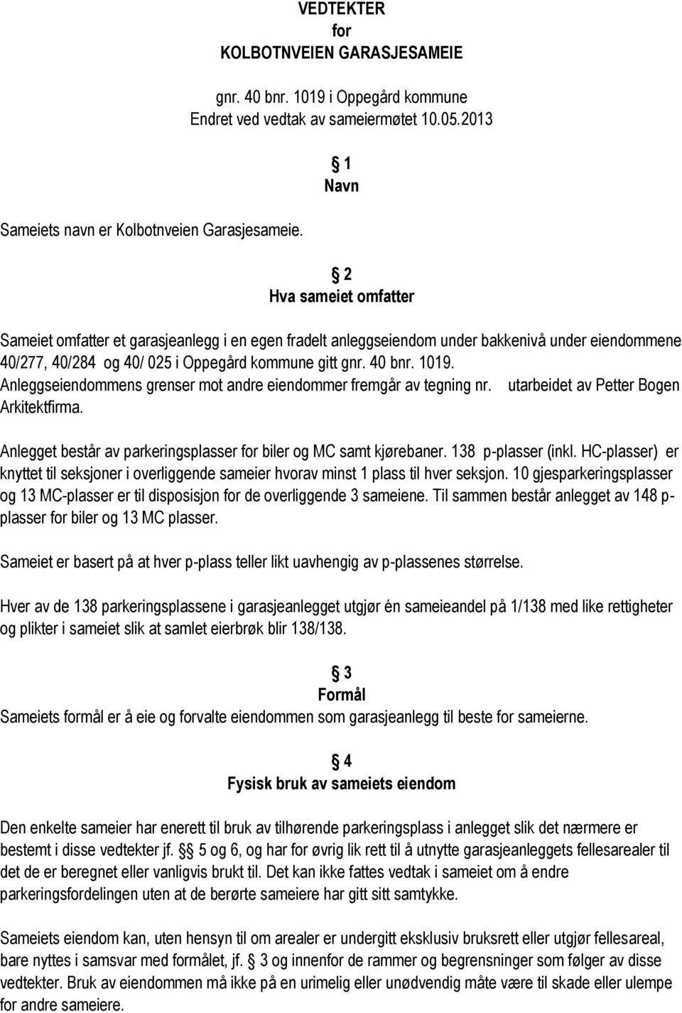 1019. Anleggseiendommens grenser mot andre eiendommer fremgår av tegning nr. utarbeidet av Petter Bogen Arkitektfirma. Anlegget består av parkeringsplasser for biler og MC samt kjørebaner.