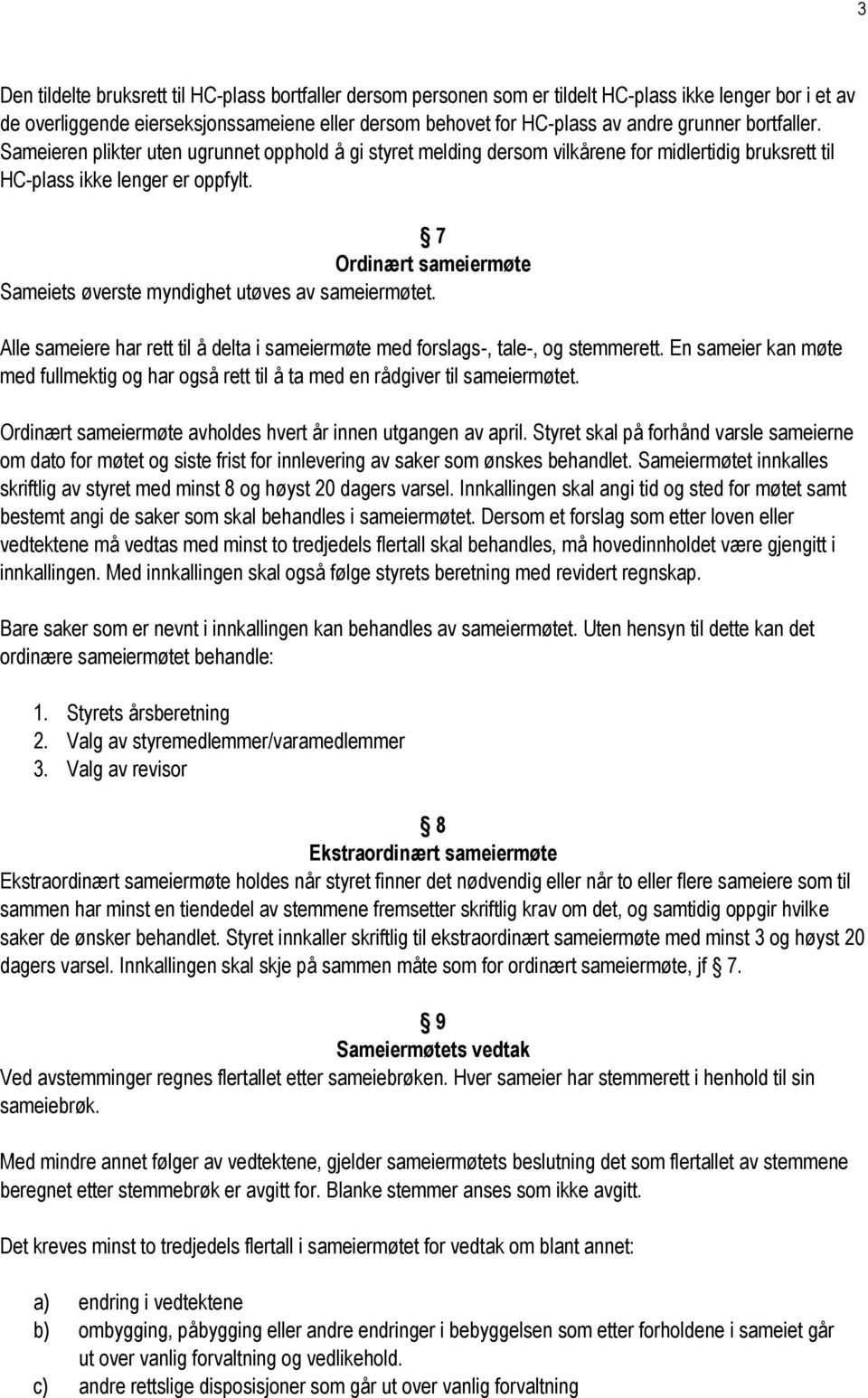 7 Ordinært sameiermøte Sameiets øverste myndighet utøves av sameiermøtet. Alle sameiere har rett til å delta i sameiermøte med forslags-, tale-, og stemmerett.