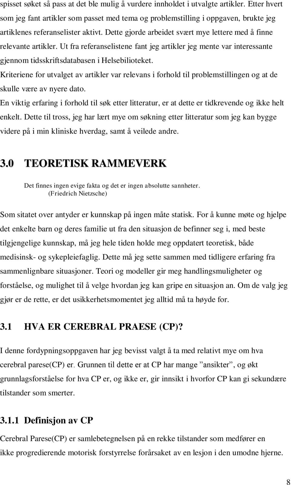 Dette gjorde arbeidet svært mye lettere med å finne relevante artikler. Ut fra referanselistene fant jeg artikler jeg mente var interessante gjennom tidsskriftsdatabasen i Helsebilioteket.