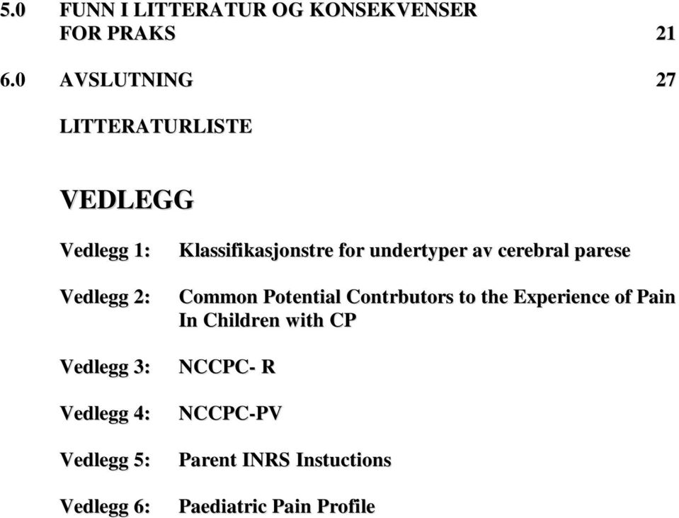 Vedlegg 5: Vedlegg 6: Klassifikasjonstre for undertyper av cerebral parese Common