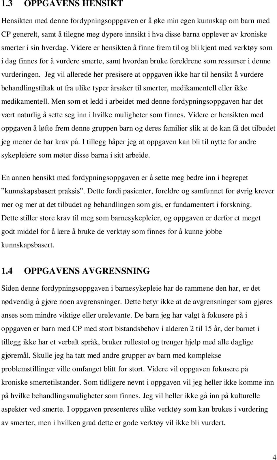 Jeg vil allerede her presisere at oppgaven ikke har til hensikt å vurdere behandlingstiltak ut fra ulike typer årsaker til smerter, medikamentell eller ikke medikamentell.