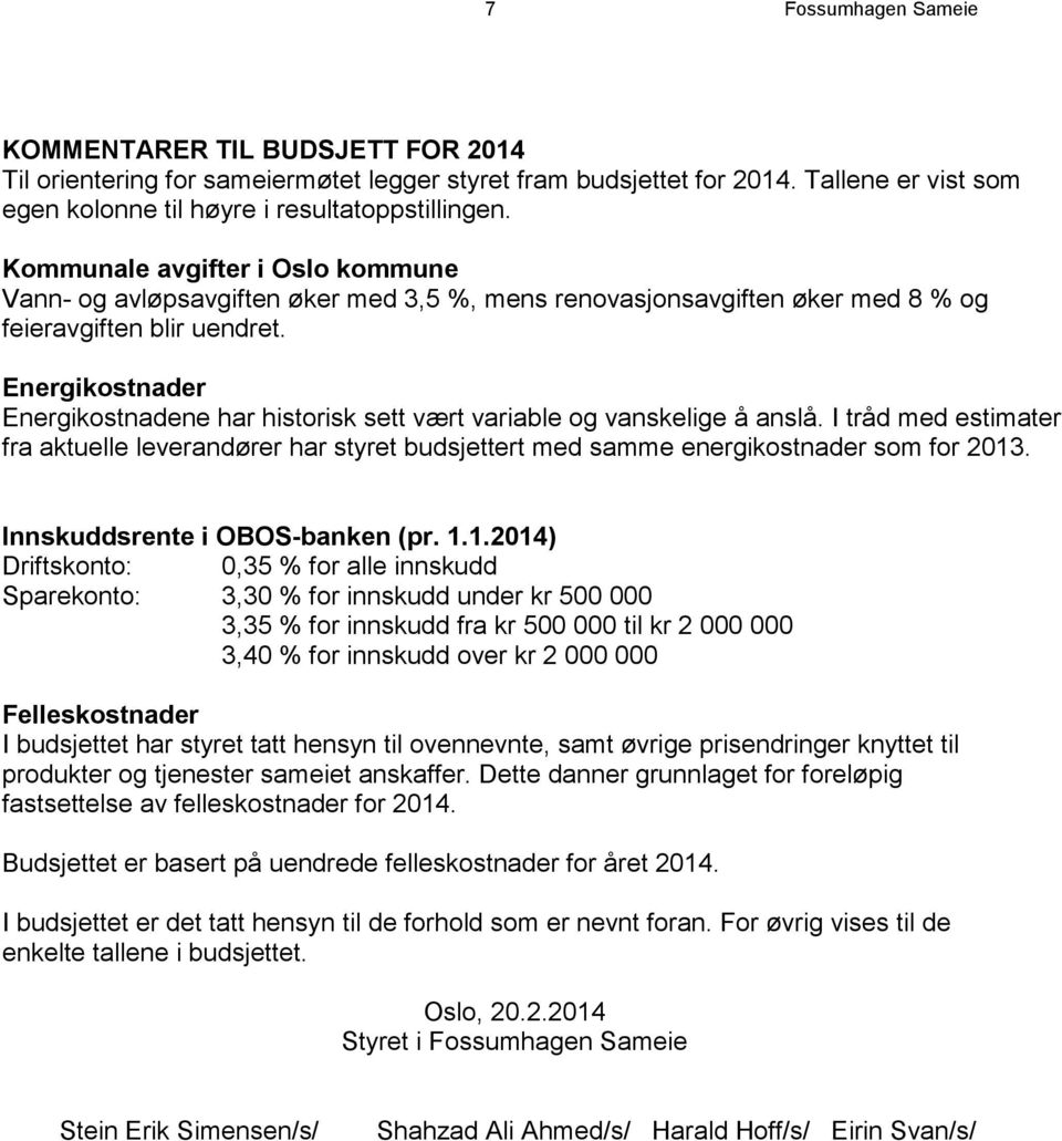 Energikostnader Energikostnadene har historisk sett vært variable og vanskelige å anslå. I tråd med estimater fra aktuelle leverandører har styret budsjettert med samme energikostnader som for 2013.