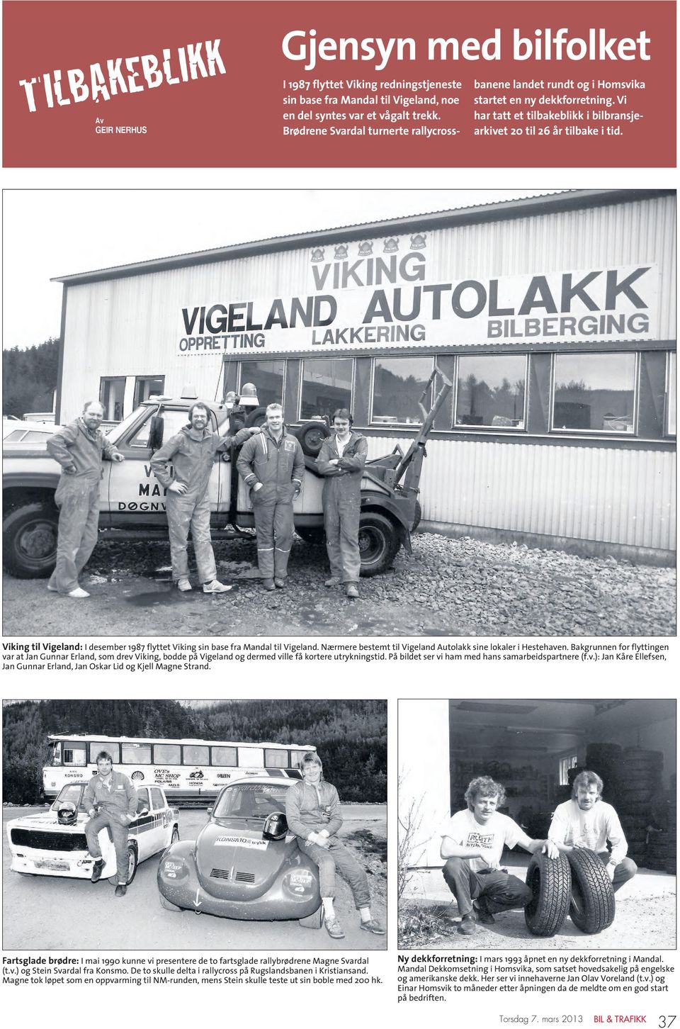 Viking til Vigeland: I desember 1987 flyttet Viking sin base fra Mandal til Vigeland. Nærmere bestemt til Vigeland Autolakk sine lokaler i Hestehaven.