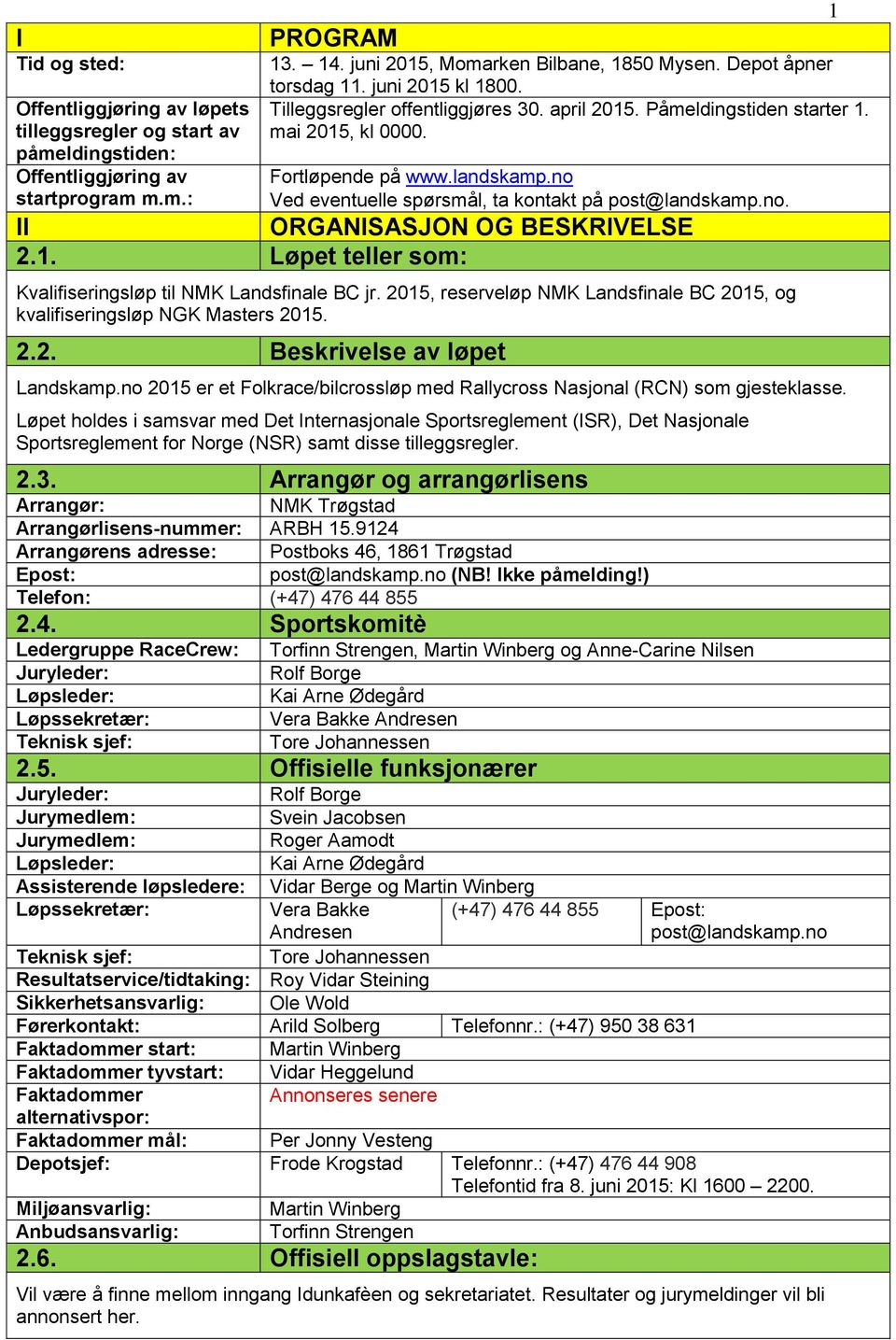 no Ved eventuelle spørsmål, ta kontakt på post@landskamp.no. II ORGANISASJON OG BESKRIVELSE 2.1. Løpet teller som: Kvalifiseringsløp til NMK Landsfinale BC jr.