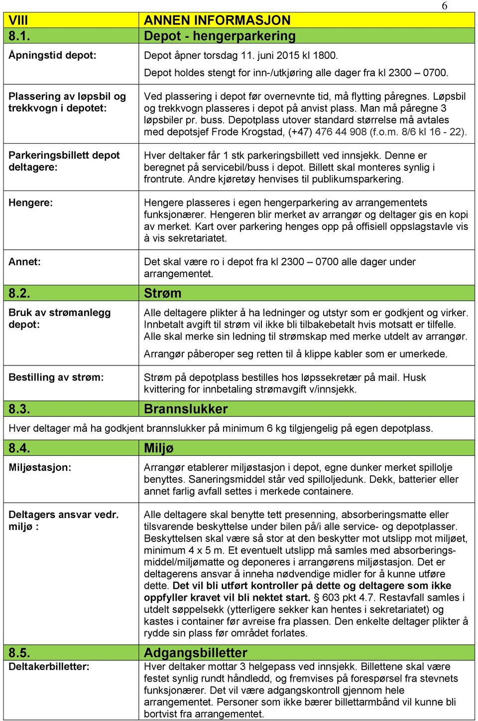 Løpsbil og trekkvogn plasseres i depot på anvist plass. Man må påregne 3 løpsbiler pr. buss. Depotplass utover standard størrelse må avtales med depotsjef Frode Krogstad, (+47) 476 44 908 (f.o.m. 8/6 kl 16-22).