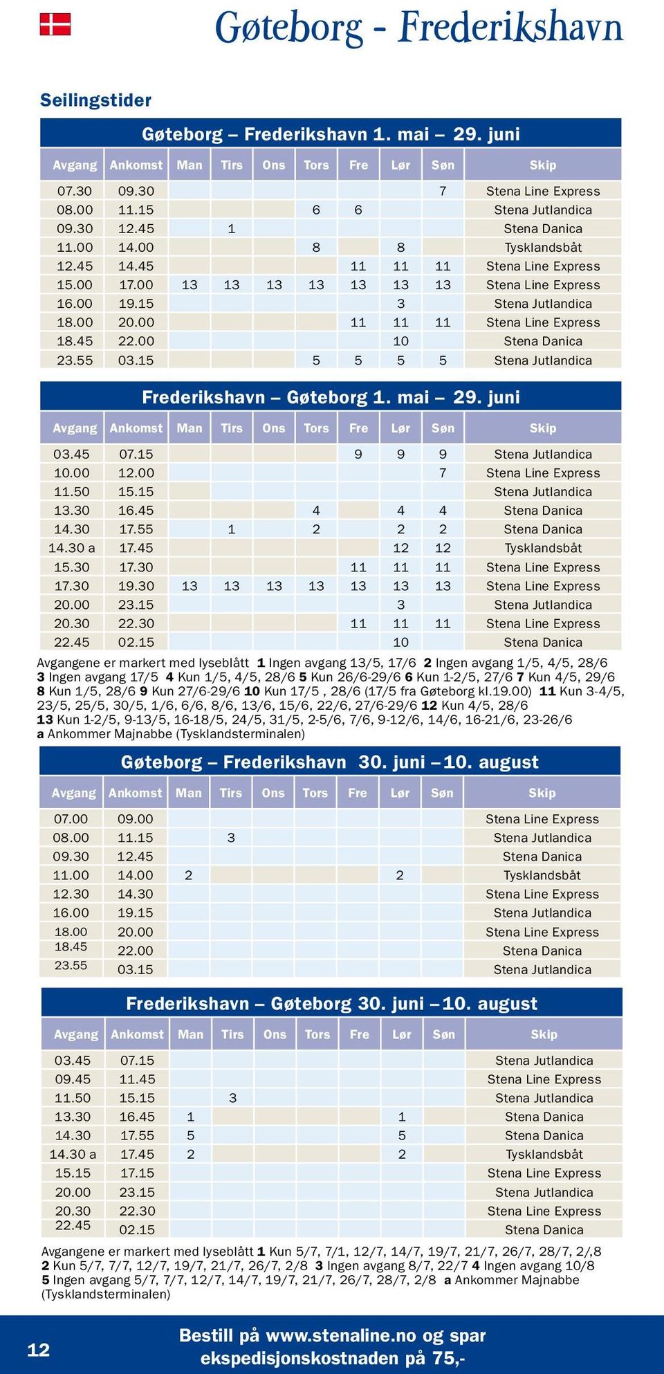 00 10 Stena Danica 23.55 03.15 5 5 5 5 Stena Jutlandica Frederikshavn Gøteborg 1. mai 29. juni 03.45 07.15 9 9 9 Stena Jutlandica 10.00 12.00 7 Stena Line Express 11.50 15.15 Stena Jutlandica 13.