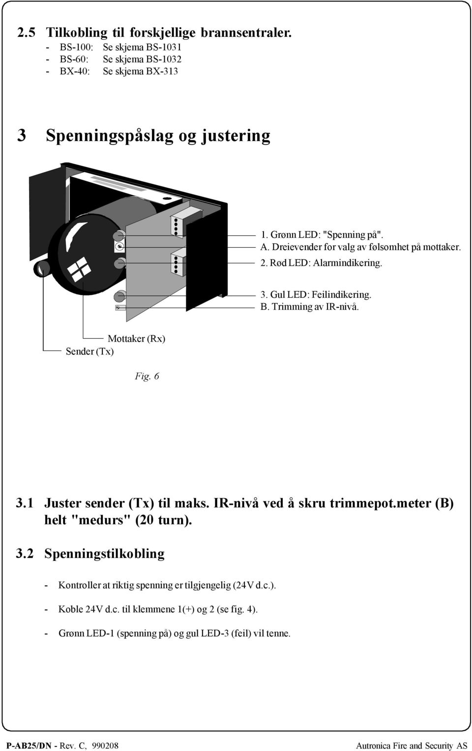 Mottaker (Rx) Sender (Tx) Fig. 6 3.1 Juster sender (Tx) til maks. IR-nivå ved å skru trimmepot.meter (B) helt "medurs" (20 turn). 3.2 Spenningstilkobling - Kontroller at riktig spenning er tilgjengelig (24V d.