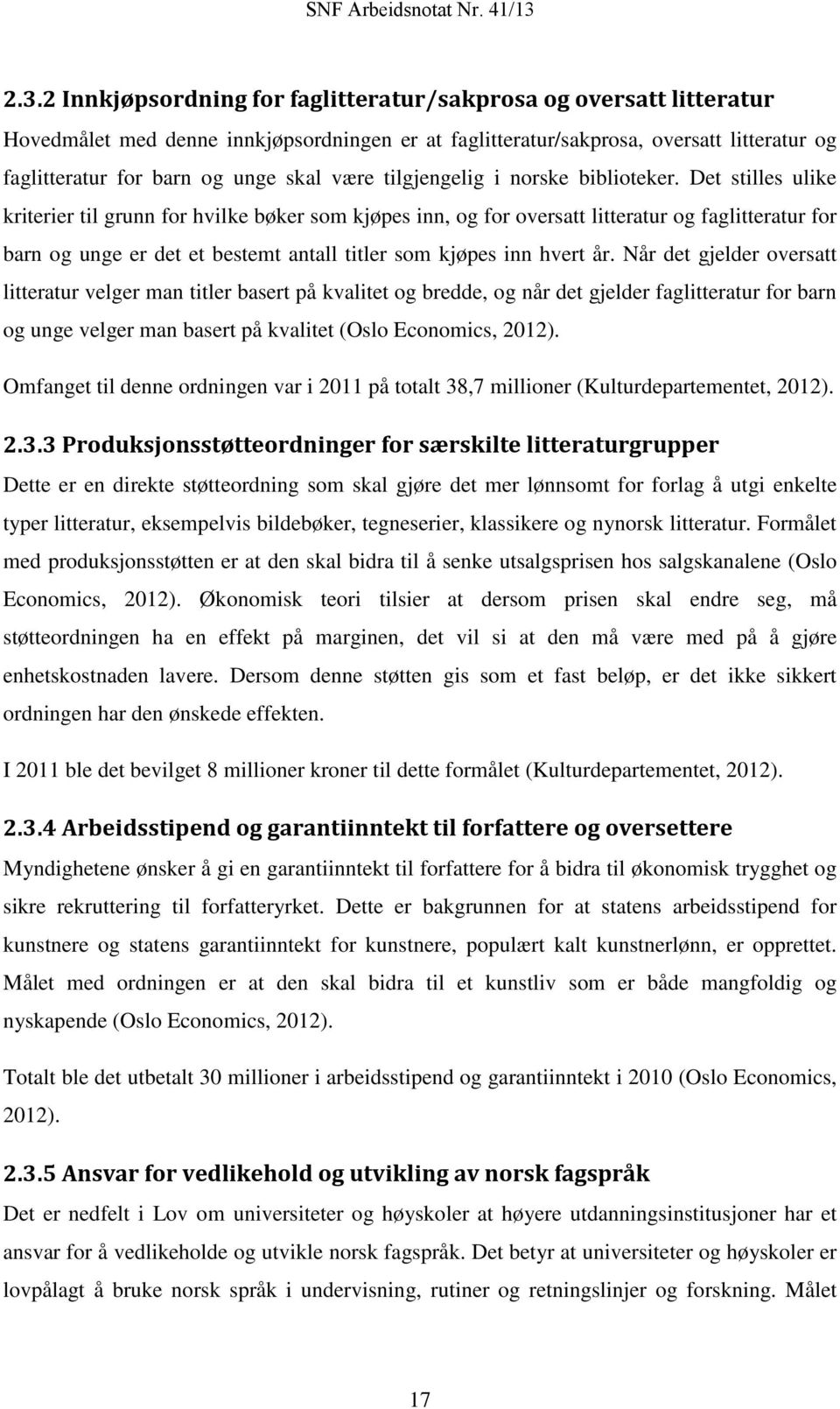 Det stilles ulike kriterier til grunn for hvilke bøker som kjøpes inn, og for oversatt litteratur og faglitteratur for barn og unge er det et bestemt antall titler som kjøpes inn hvert år.