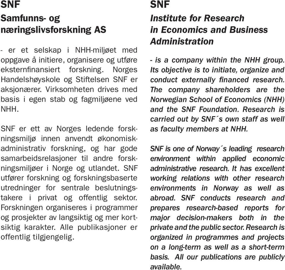 SNF er ett av Norges ledende forskningsmiljø innen anvendt økonomiskadministrativ forskning, og har gode samarbeidsrelasjoner til andre forskningsmiljøer i Norge og utlandet.