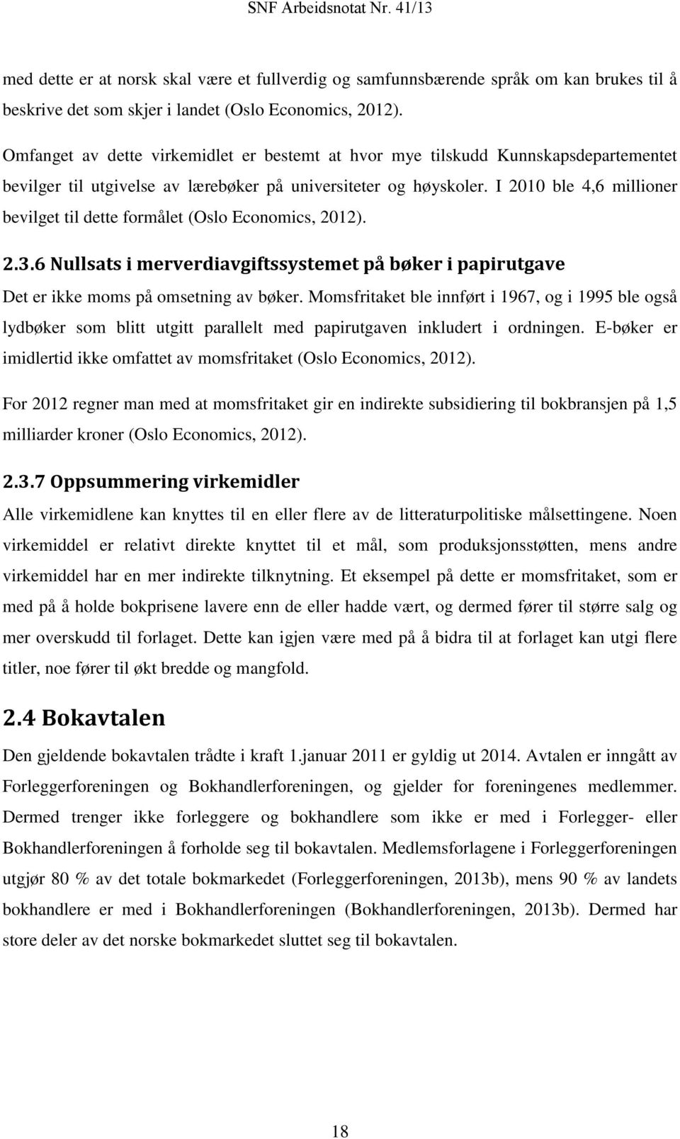 I 2010 ble 4,6 millioner bevilget til dette formålet (Oslo Economics, 2012). 2.3.6 Nullsats i merverdiavgiftssystemet på bøker i papirutgave Det er ikke moms på omsetning av bøker.