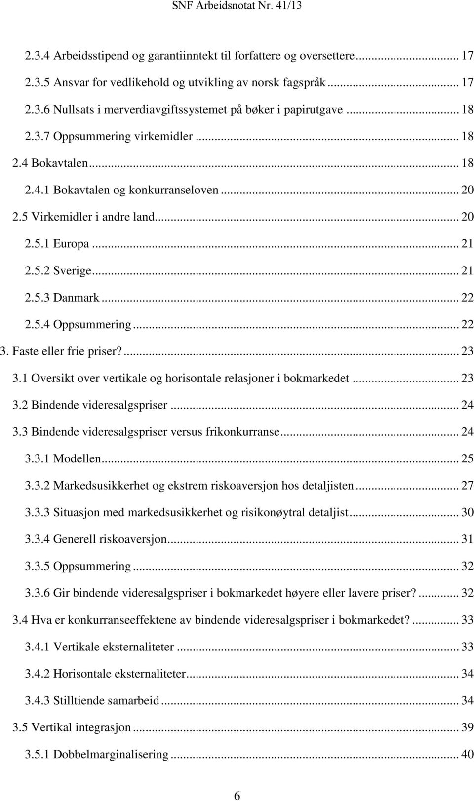 .. 22 2.5.4 Oppsummering... 22 3. Faste eller frie priser?... 23 3.1 Oversikt over vertikale og horisontale relasjoner i bokmarkedet... 23 3.2 Bindende videresalgspriser... 24 3.