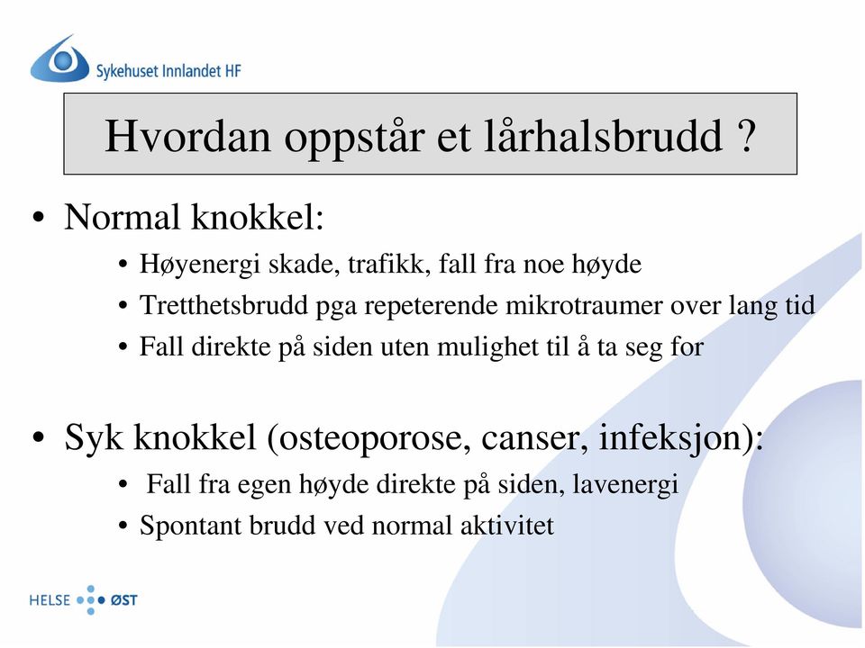 repeterende mikrotraumer over lang tid Fall direkte på siden uten mulighet til å ta