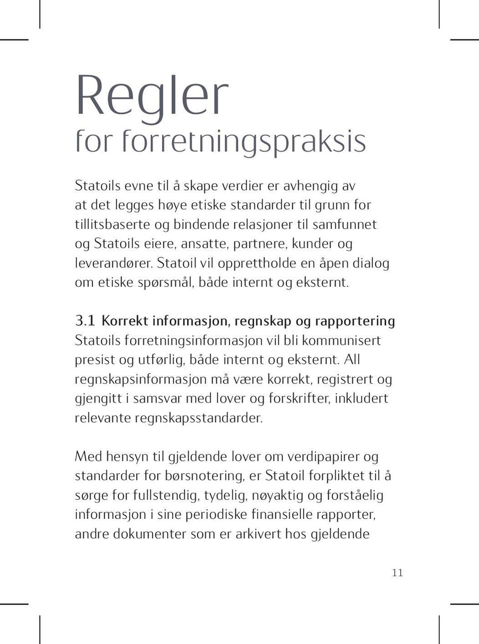 1 Korrekt informasjon, regnskap og rapportering Statoils forretningsinformasjon vil bli kommunisert presist og utførlig, både internt og eksternt.