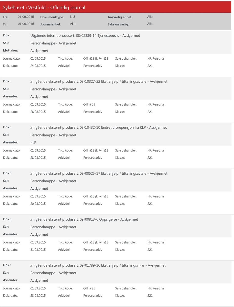 dato: 20.08.2015 Arkivdel: Personalarkiv Inngående eksternt produsert, 09/00813-6 Oppsigelse - Personalmappe - Dok. dato: 31.08.2015 Arkivdel: Personalarkiv Inngående eksternt produsert, 09/01789-16 Ekstrahjelp / tilkallingsvikar - Personalmappe - Dok.