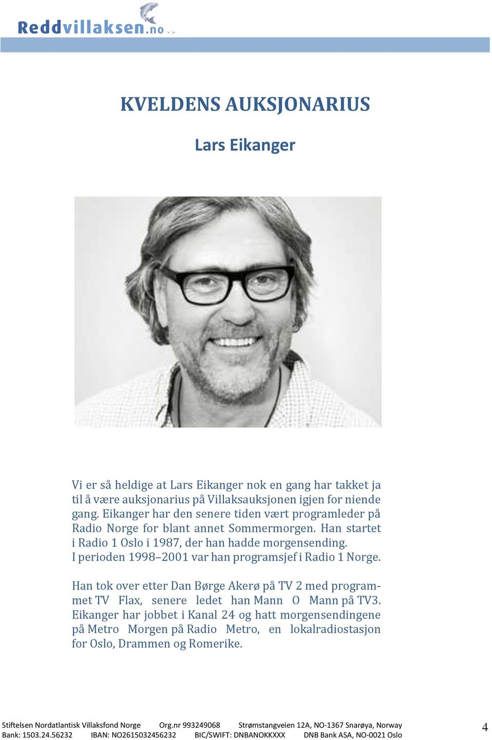 I perioden 1998 2001 var han programsjef i Radio 1 Norge. Han tok over etter Dan Børge Akerø på TV 2 med programmet TV Flax, senere ledet han Mann O Mann på TV3.