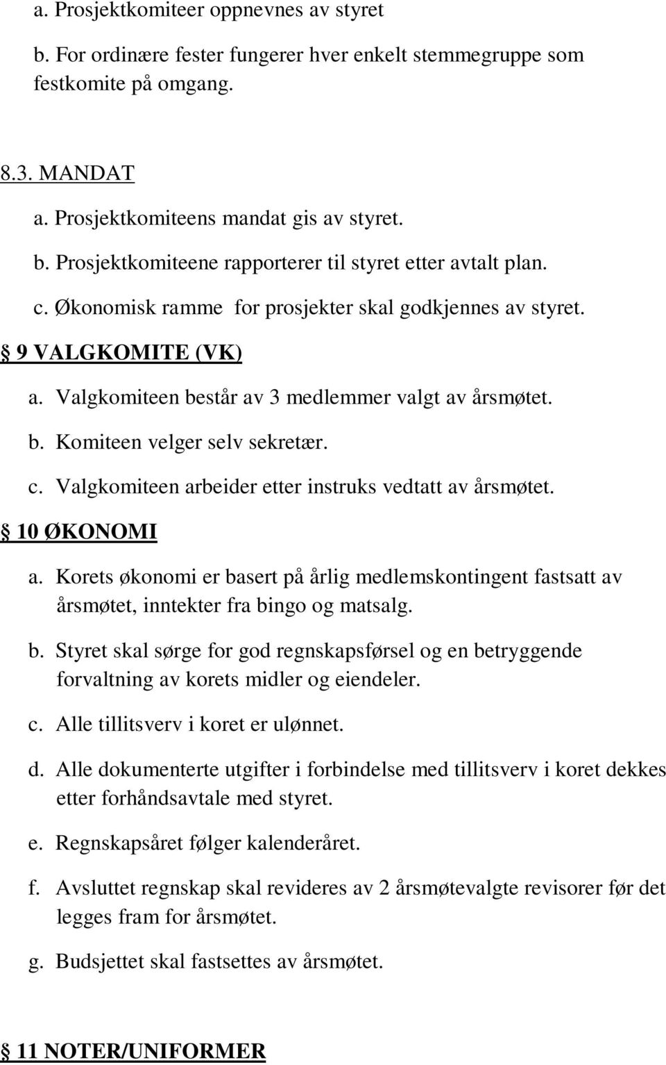 Valgkomiteen arbeider etter instruks vedtatt av årsmøtet. 10 ØKONOMI a. Korets økonomi er basert på årlig medlemskontingent fastsatt av årsmøtet, inntekter fra bingo og matsalg. b. Styret skal sørge for god regnskapsførsel og en betryggende forvaltning av korets midler og eiendeler.