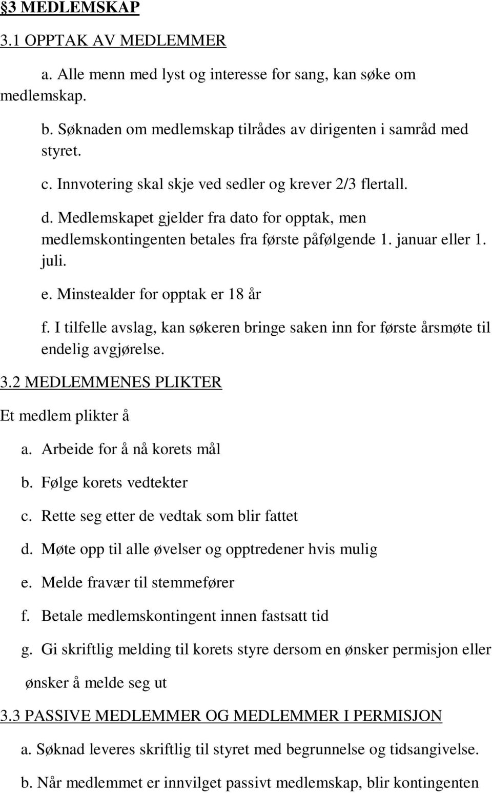 ler 1. juli. e. Minstealder for opptak er 18 år f. I tilfelle avslag, kan søkeren bringe saken inn for første årsmøte til endelig avgjørelse. 3.2 MEDLEMMENES PLIKTER Et medlem plikter å a.