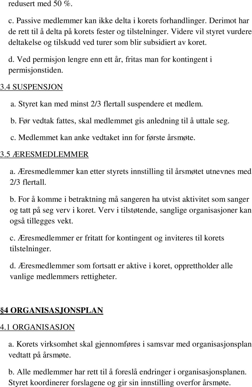 Styret kan med minst 2/3 flertall suspendere et medlem. b. Før vedtak fattes, skal medlemmet gis anledning til å uttale seg. c. Medlemmet kan anke vedtaket inn for første årsmøte. 3.5 ÆRESMEDLEMMER a.