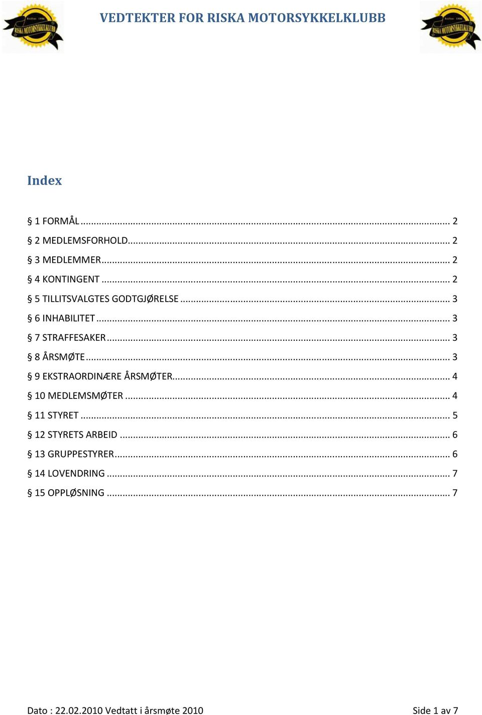 .. 3 9 EKSTRAORDINÆRE ÅRSMØTER... 4 10 MEDLEMSMØTER... 4 11 STYRET... 5 12 STYRETS ARBEID.