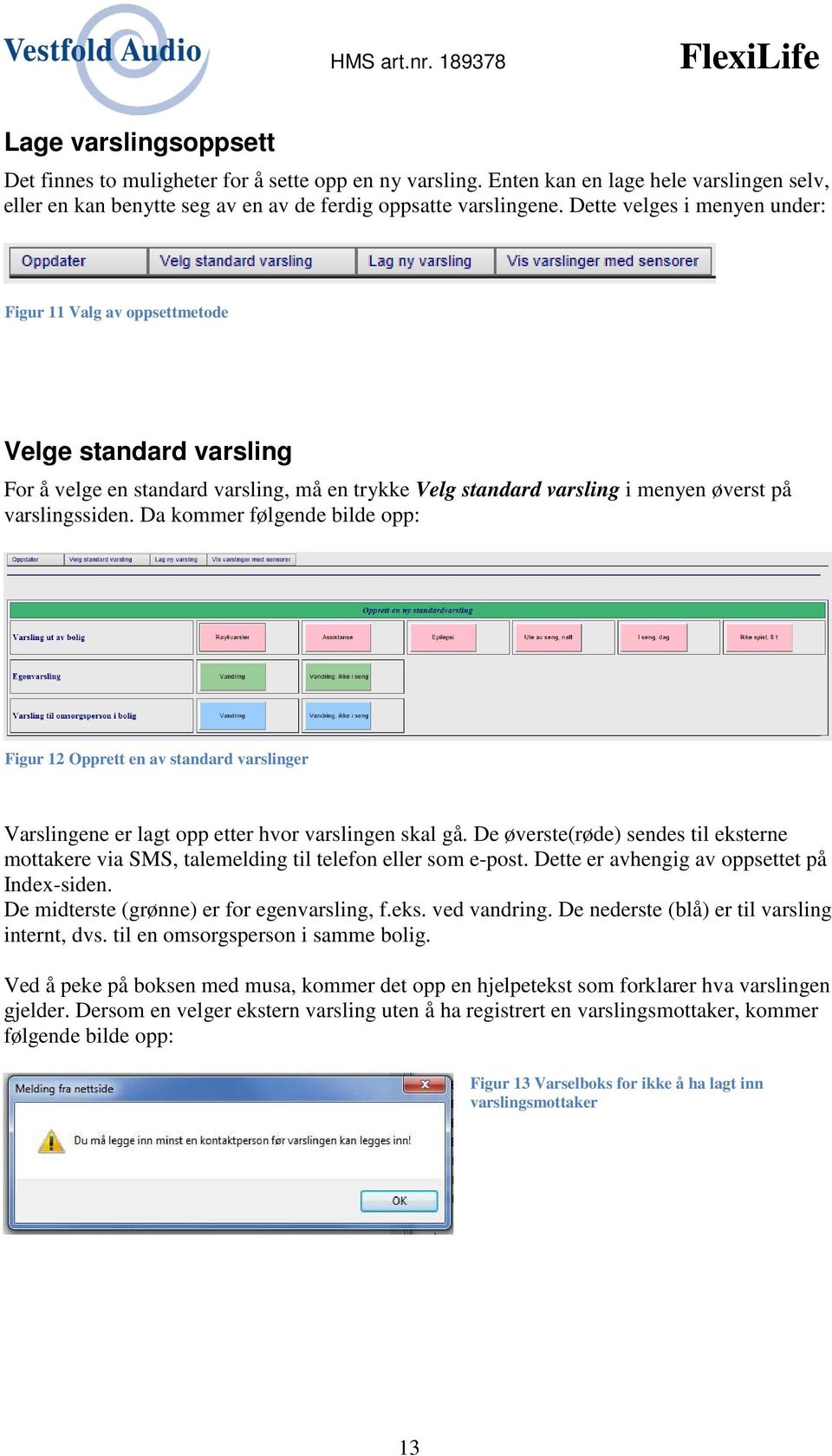 Da kommer følgende bilde opp: Figur 12 Opprett en av standard varslinger Varslingene er lagt opp etter hvor varslingen skal gå.