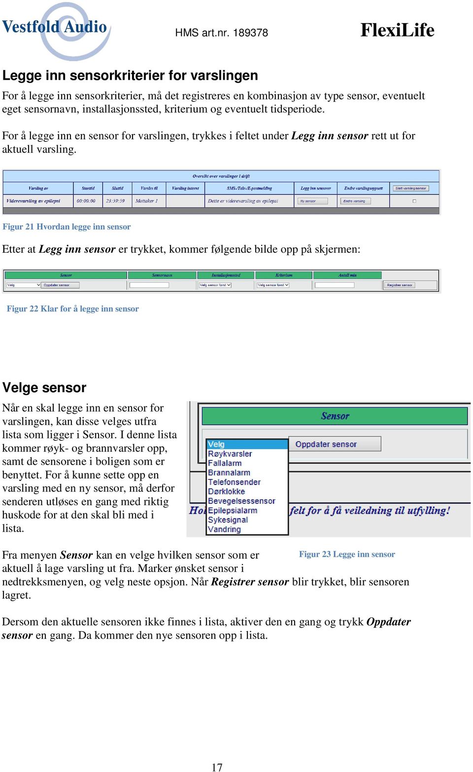 Figur 21 Hvordan legge inn sensor Etter at Legg inn sensor er trykket, kommer følgende bilde opp på skjermen: Figur 22 Klar for å legge inn sensor Velge sensor Når en skal legge inn en sensor for