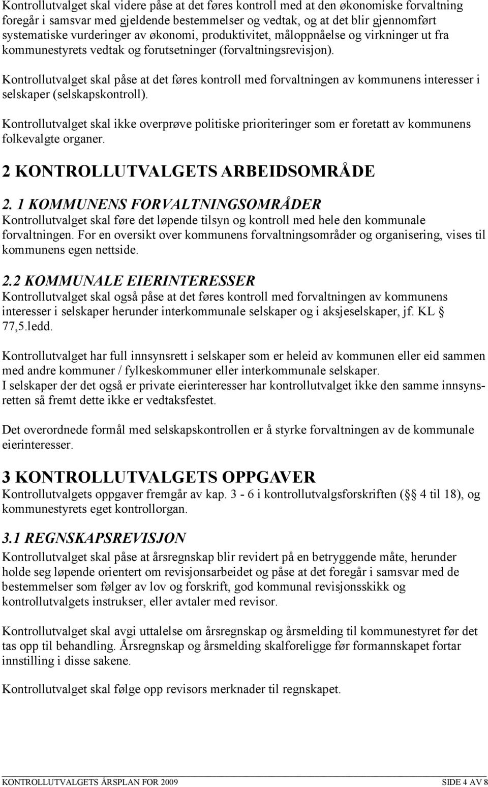 Kontrollutvalget skal påse at det føres kontroll med forvaltningen av kommunens interesser i selskaper (selskapskontroll).