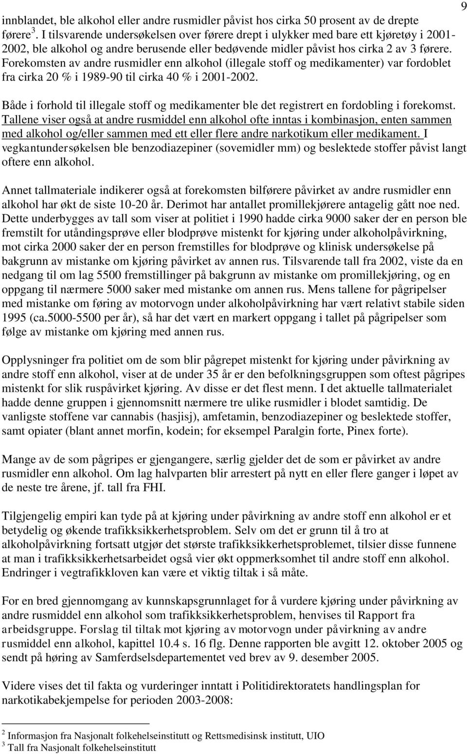 Forekomsten av andre rusmidler enn alkohol (illegale stoff og medikamenter) var fordoblet fra cirka 20 % i 1989-90 til cirka 40 % i 2001-2002.