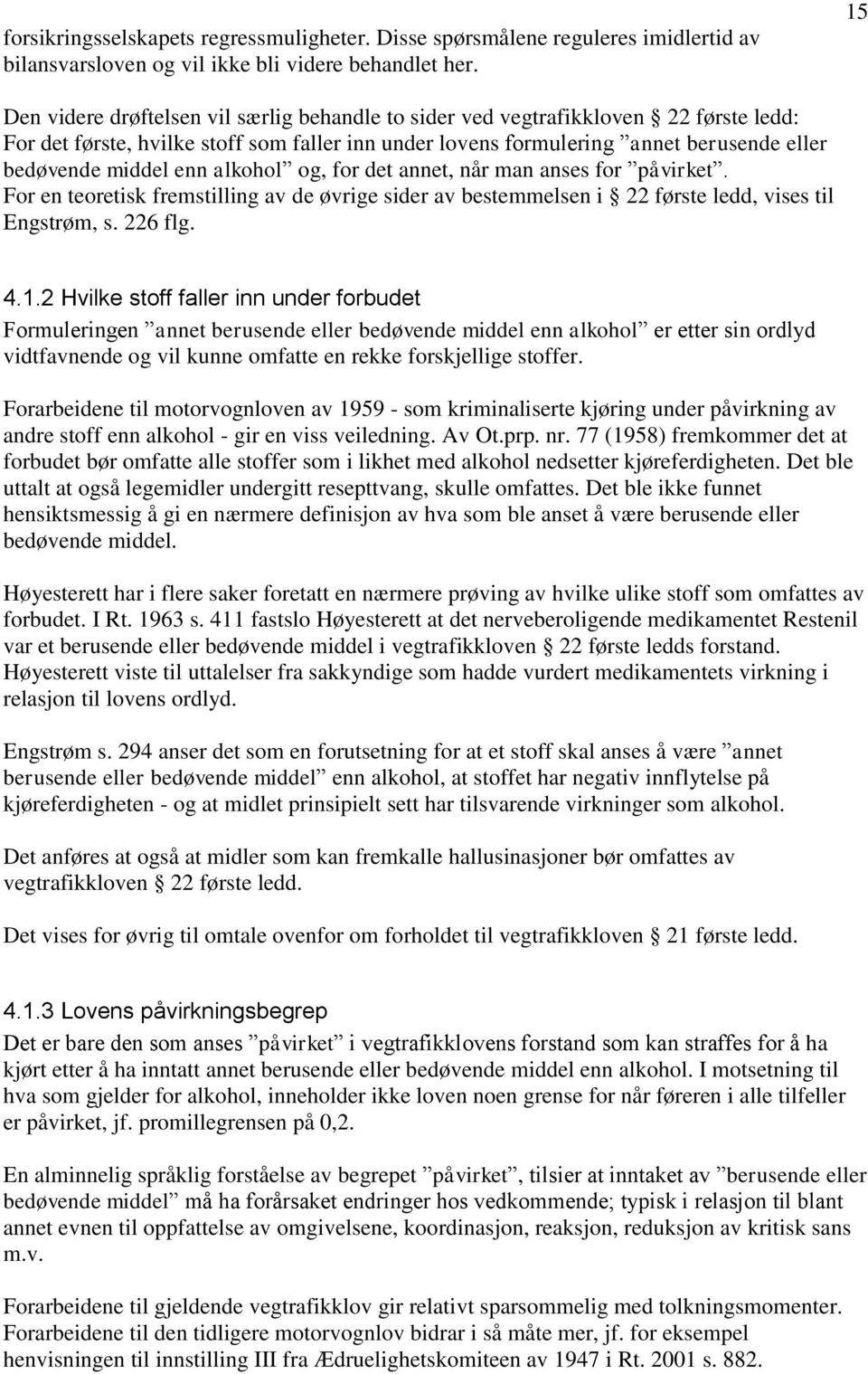 enn alkohol og, for det annet, når man anses for påvirket. For en teoretisk fremstilling av de øvrige sider av bestemmelsen i 22 første ledd, vises til Engstrøm, s. 226 flg. 4.1.