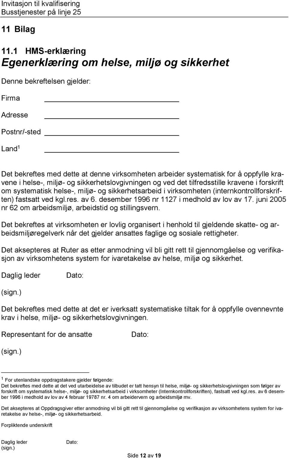 oppfylle kravene i helse-, miljø- og sikkerhetslovgivningen og ved det tilfredsstille kravene i forskrift om systematisk helse-, miljø- og sikkerhetsarbeid i virksomheten (internkontrollforskriften)