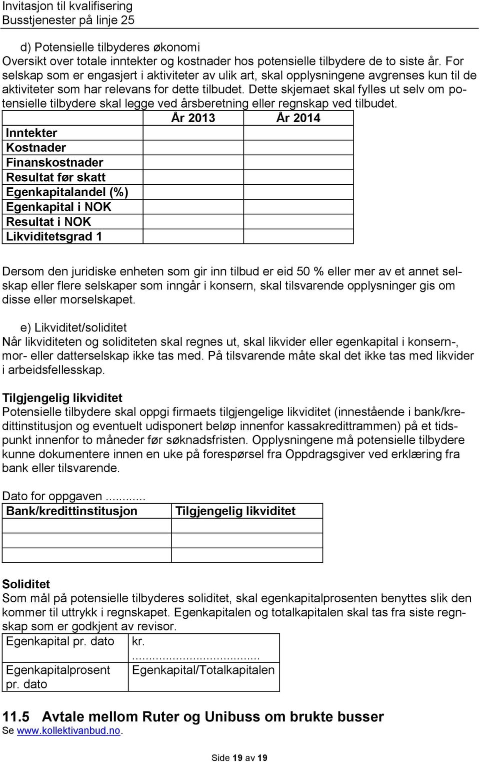 Dette skjemaet skal fylles ut selv om potensielle tilbydere skal legge ved årsberetning eller regnskap ved tilbudet.