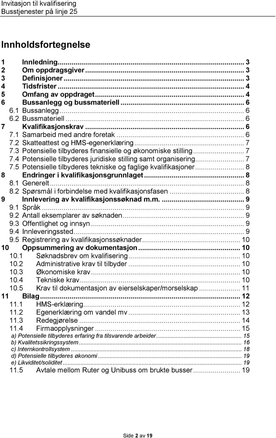 .. 7 7.5 Potensielle tilbyderes tekniske og faglige kvalifikasjoner... 8 8 Endringer i kvalifikasjonsgrunnlaget... 8 8.1 Generelt... 8 8.2 Spørsmål i forbindelse med kvalifikasjonsfasen.