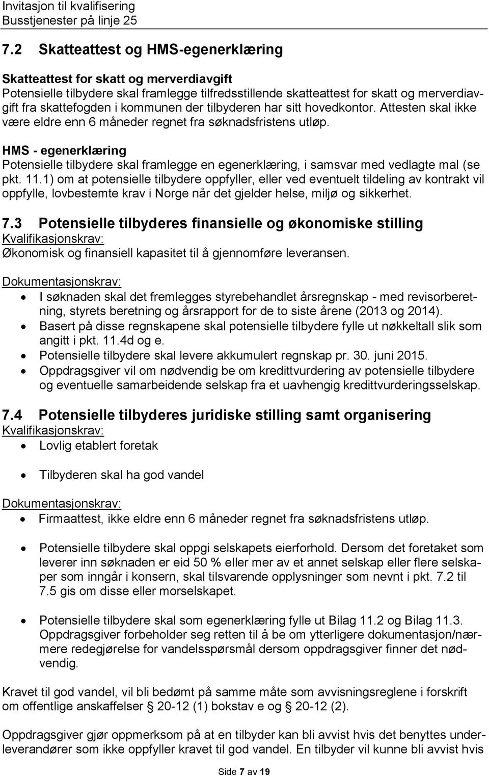 HMS - egenerklæring Potensielle tilbydere skal framlegge en egenerklæring, i samsvar med vedlagte mal (se pkt. 11.