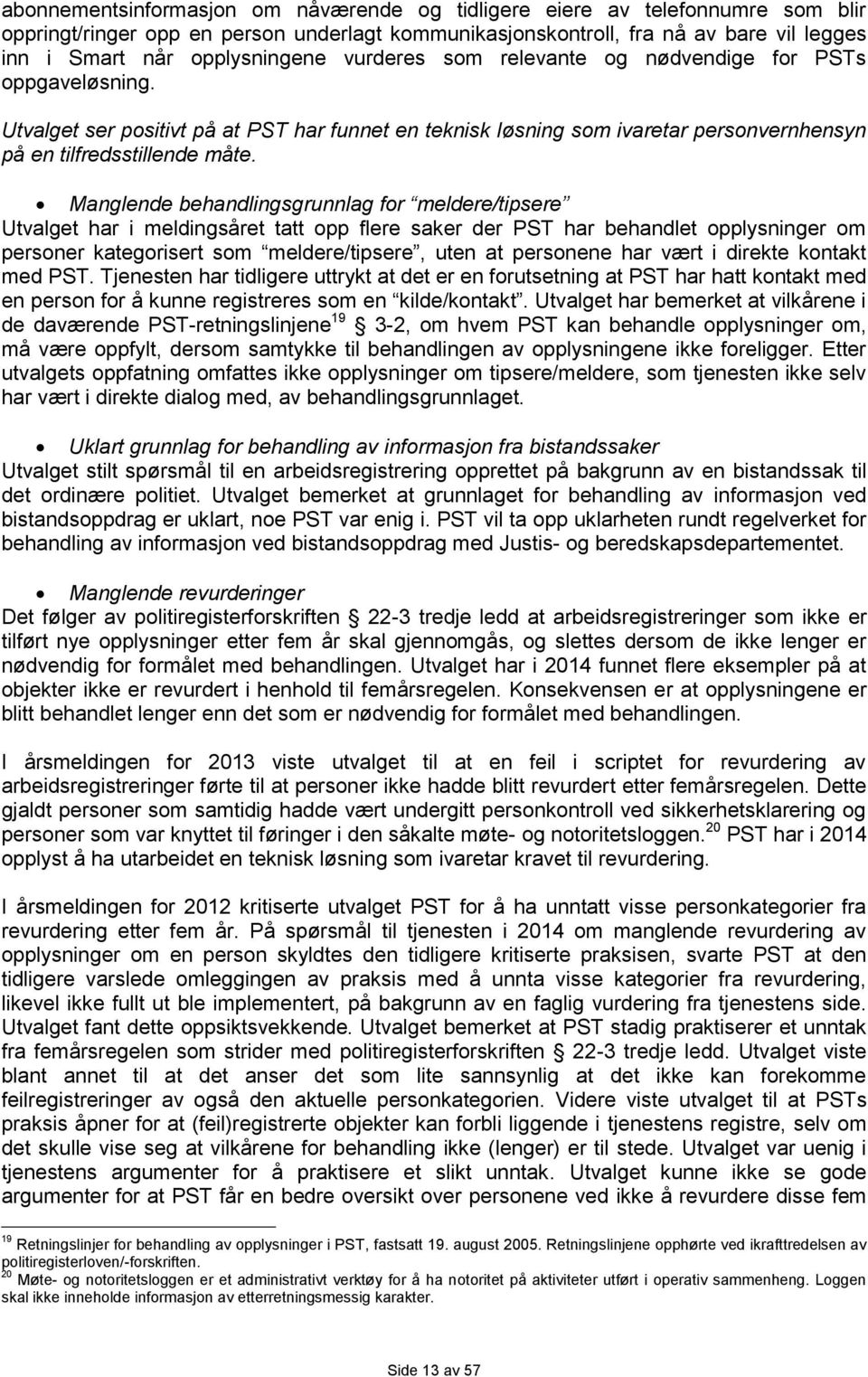 Manglende behandlingsgrunnlag for meldere/tipsere Utvalget har i meldingsåret tatt opp flere saker der PST har behandlet opplysninger om personer kategorisert som meldere/tipsere, uten at personene