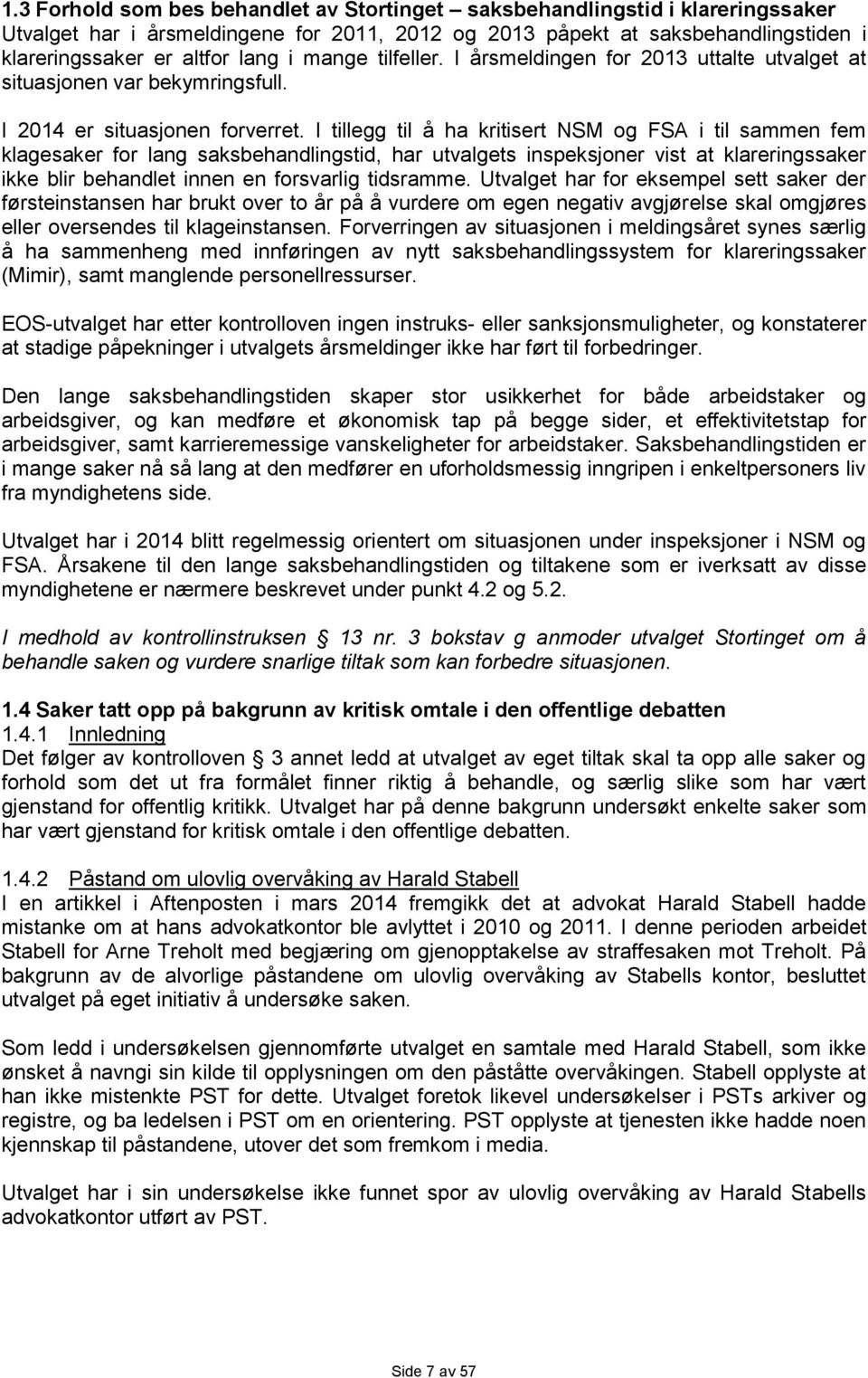 I tillegg til å ha kritisert NSM og FSA i til sammen fem klagesaker for lang saksbehandlingstid, har utvalgets inspeksjoner vist at klareringssaker ikke blir behandlet innen en forsvarlig tidsramme.