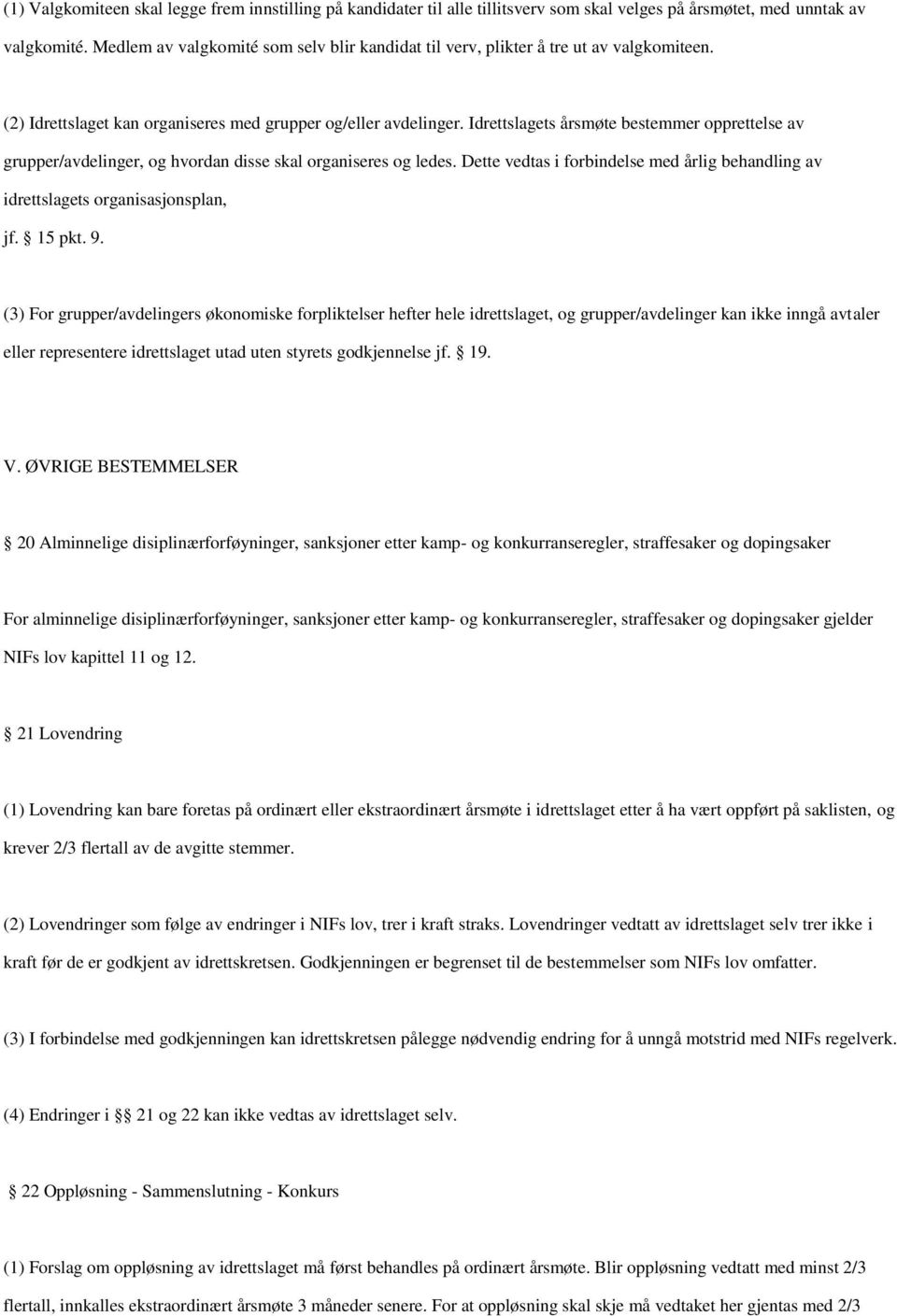 Idrettslagets årsmøte bestemmer opprettelse av grupper/avdelinger, og hvordan disse skal organiseres og ledes. Dette vedtas i forbindelse med årlig behandling av idrettslagets organisasjonsplan, jf.