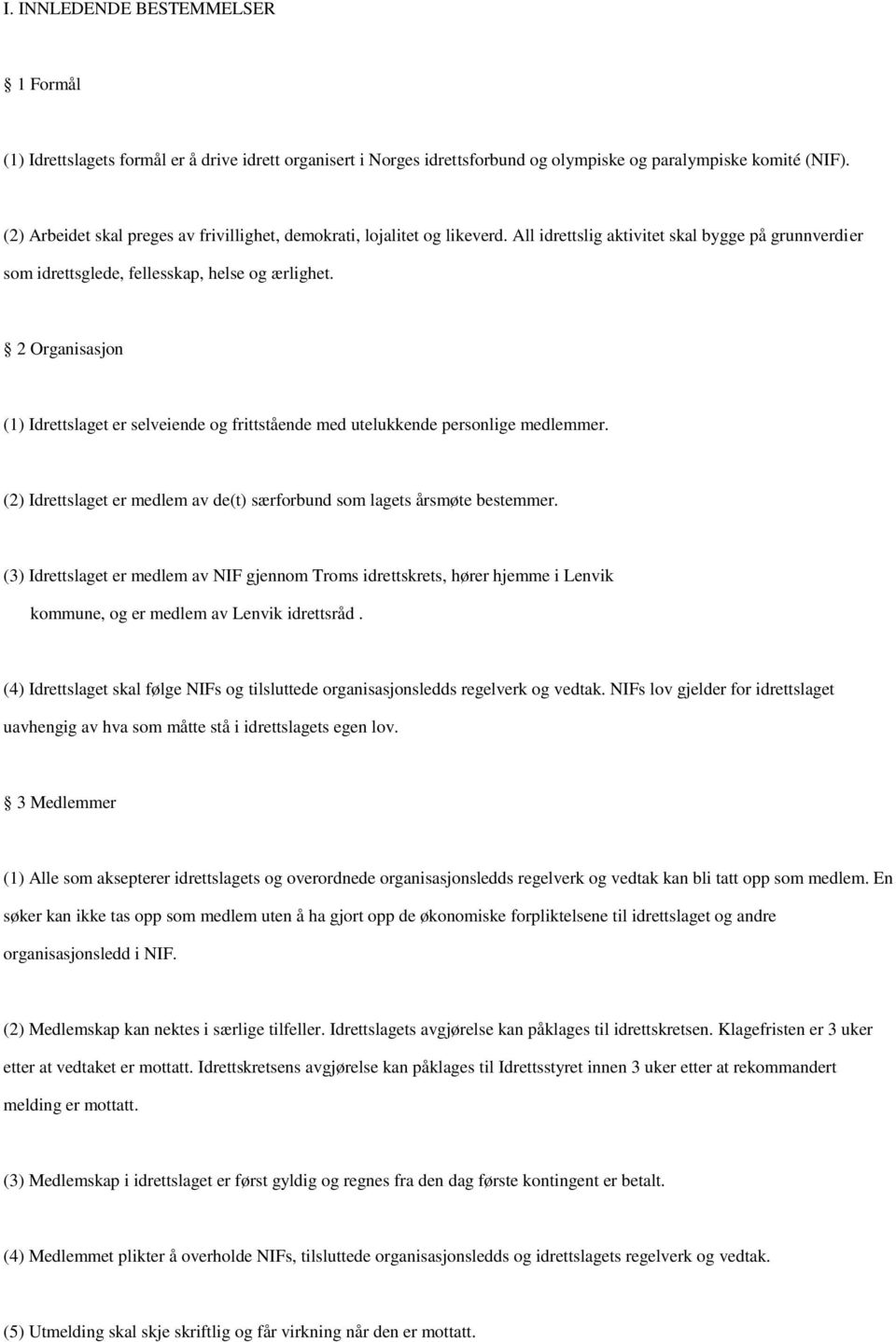 2 Organisasjon (1) Idrettslaget er selveiende og frittstående med utelukkende personlige medlemmer. (2) Idrettslaget er medlem av de(t) særforbund som lagets årsmøte bestemmer.