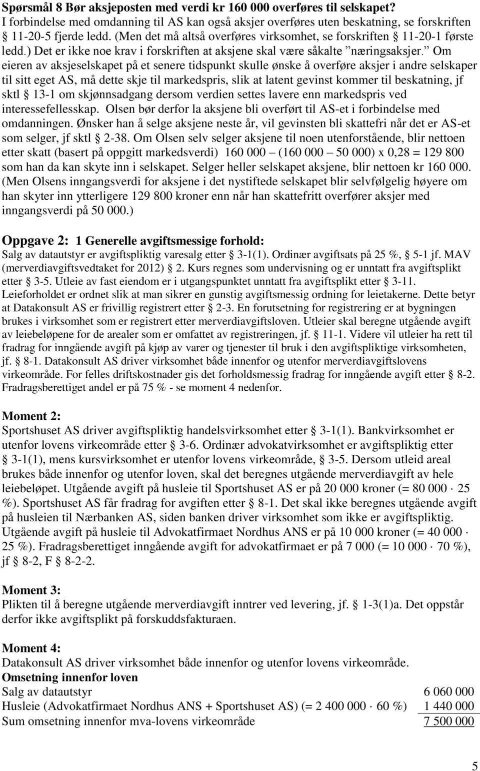 Om eieren av aksjeselskapet på et senere tidspunkt skulle ønske å overføre aksjer i andre selskaper til sitt eget AS, må dette skje til markedspris, slik at latent gevinst kommer til beskatning, jf