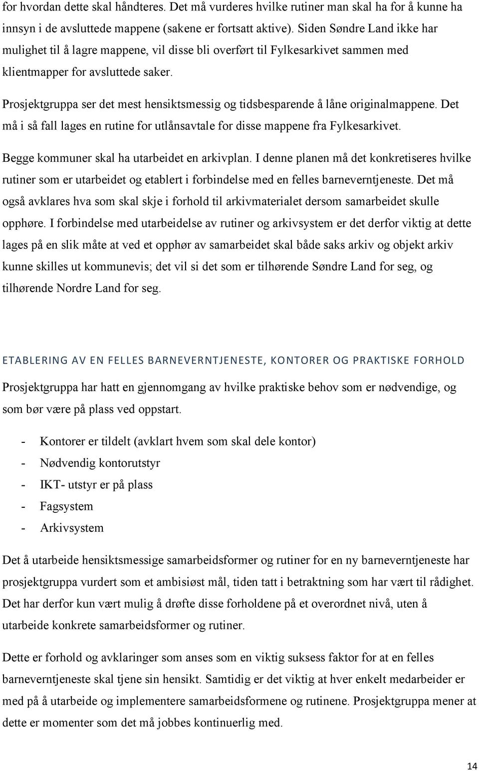 Prosjektgruppa ser det mest hensiktsmessig og tidsbesparende å låne originalmappene. Det må i så fall lages en rutine for utlånsavtale for disse mappene fra Fylkesarkivet.