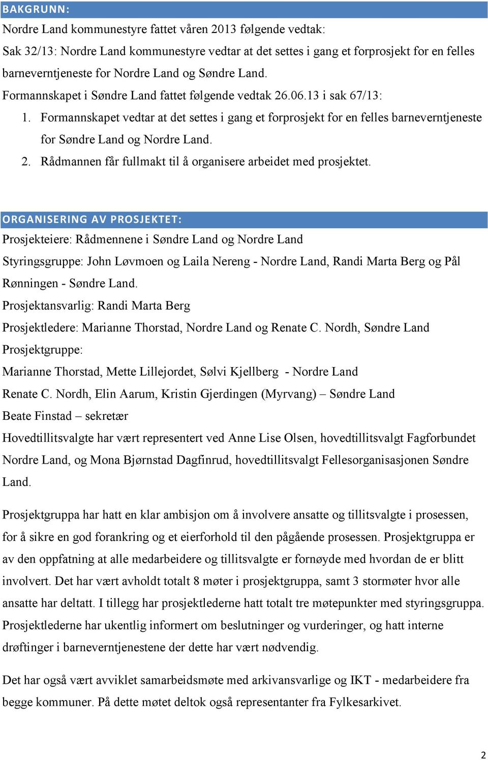 Formannskapet vedtar at det settes i gang et forprosjekt for en felles barneverntjeneste for Søndre Land og Nordre Land. 2. Rådmannen får fullmakt til å organisere arbeidet med prosjektet.