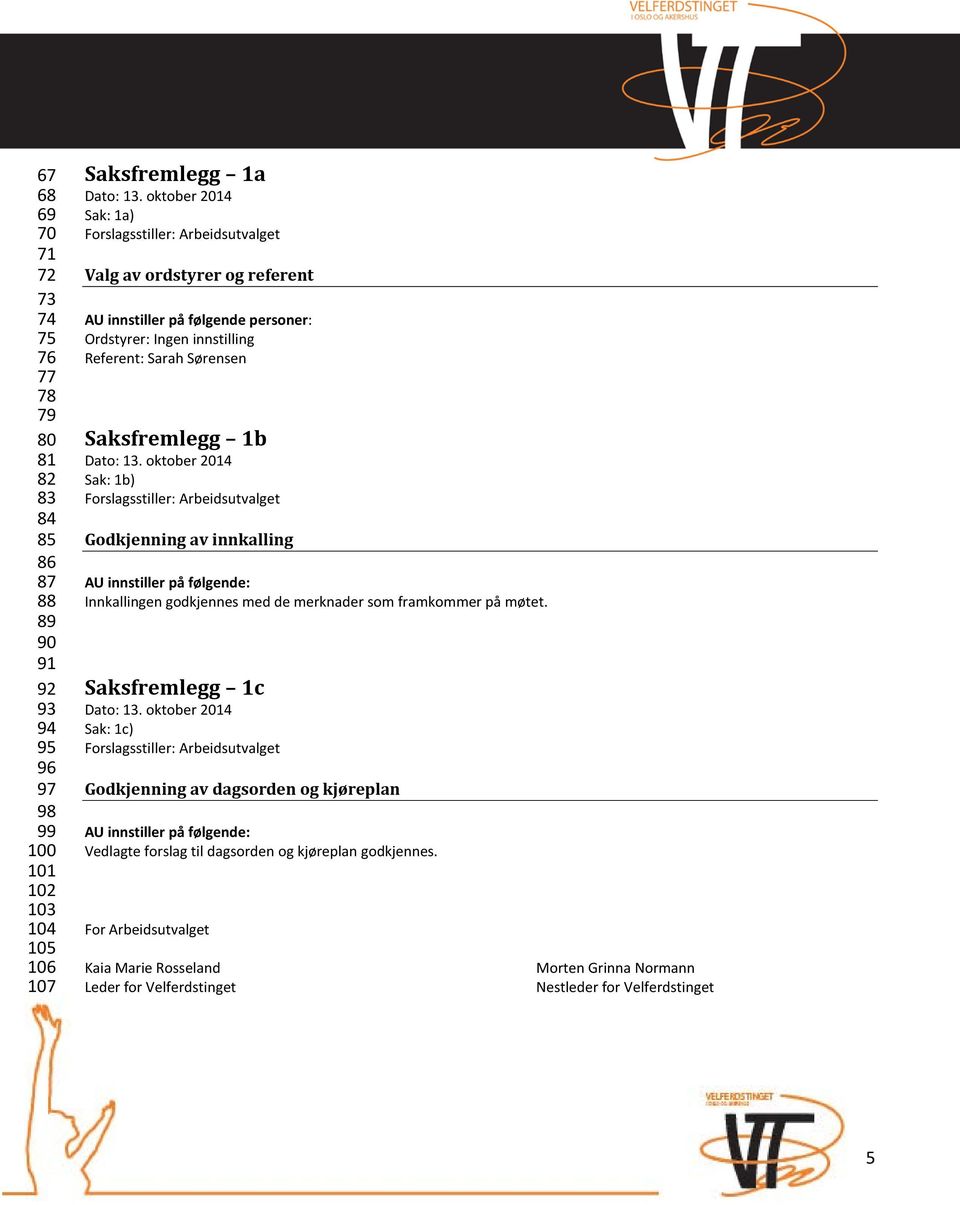 oktober 2014 Sak: 1b) Forslagsstiller: Arbeidsutvalget Godkjenning av innkalling AU innstiller på følgende: Innkallingen godkjennes med de merknader som framkommer på møtet. Saksfremlegg 1c Dato: 13.