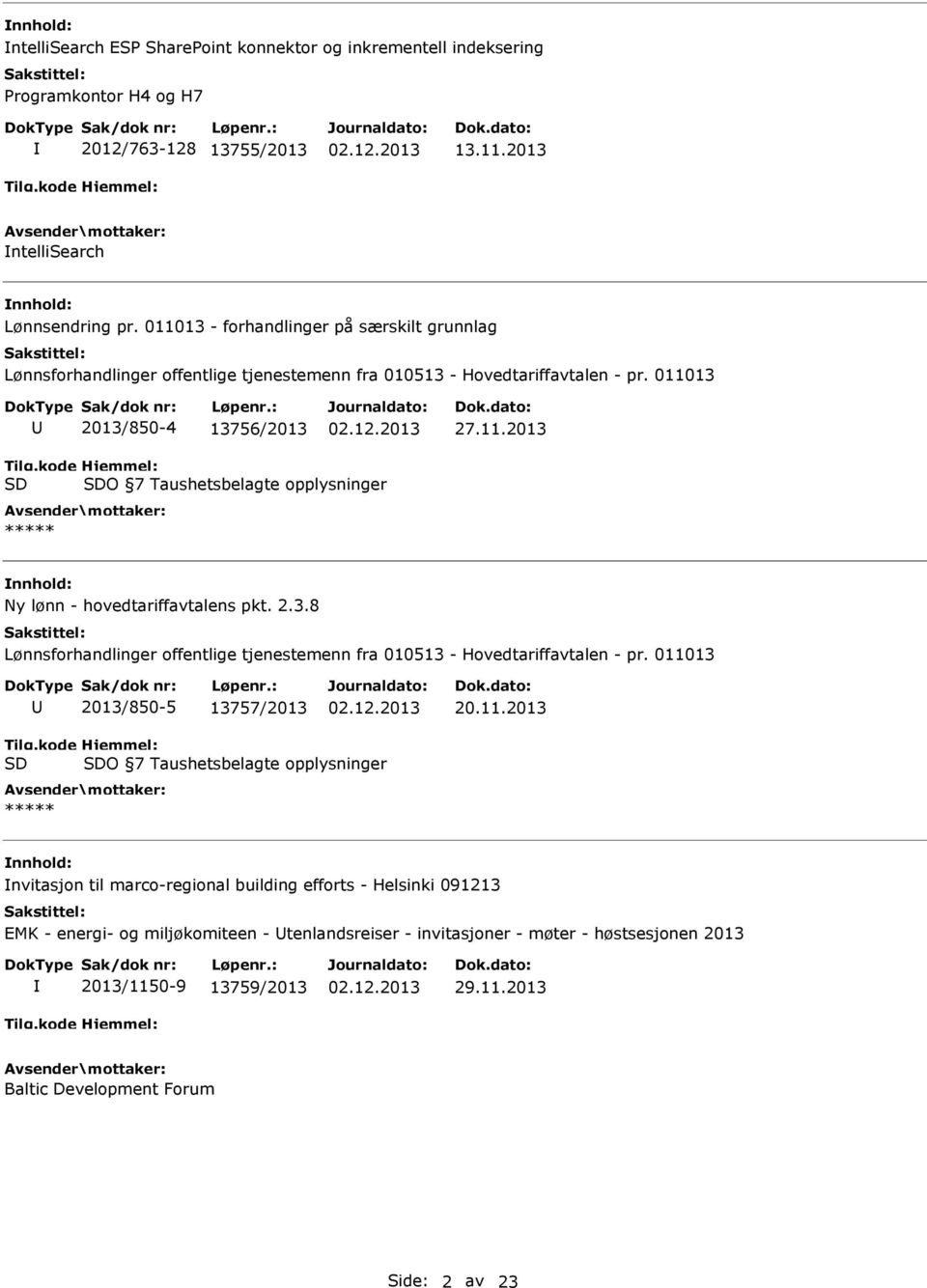 011013 2013/850-4 13756/2013 O 7 Taushetsbelagte opplysninger Ny lønn - hovedtariffavtalens pkt. 2.3.8 Lønnsforhandlinger offentlige tjenestemenn fra 010513 - Hovedtariffavtalen - pr.