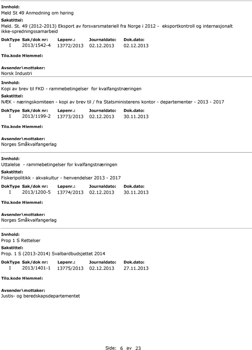 49 (2012-2013) Eksport av forsvarsmateriell fra Norge i 2012 - eksportkontroll og internasjonalt ikke-spredningssamarbeid 2013/1542-4 13772/2013 Norsk ndustri Kopi av brev til FKD