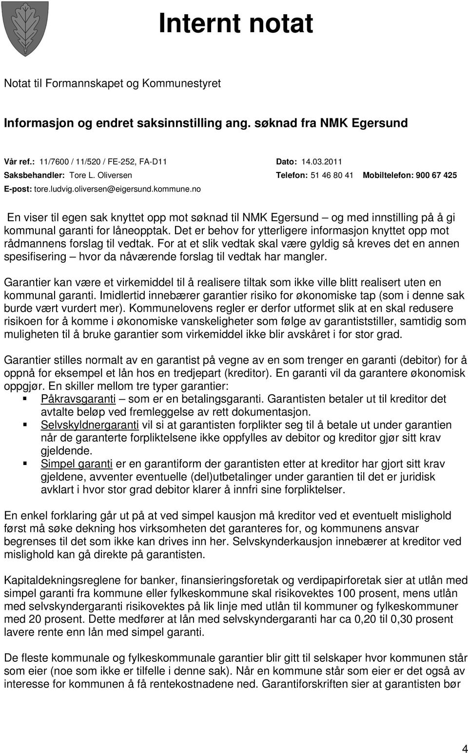 no En viser til egen sak knyttet opp mot søknad til NMK Egersund og med innstilling på å gi kommunal garanti for låneopptak.