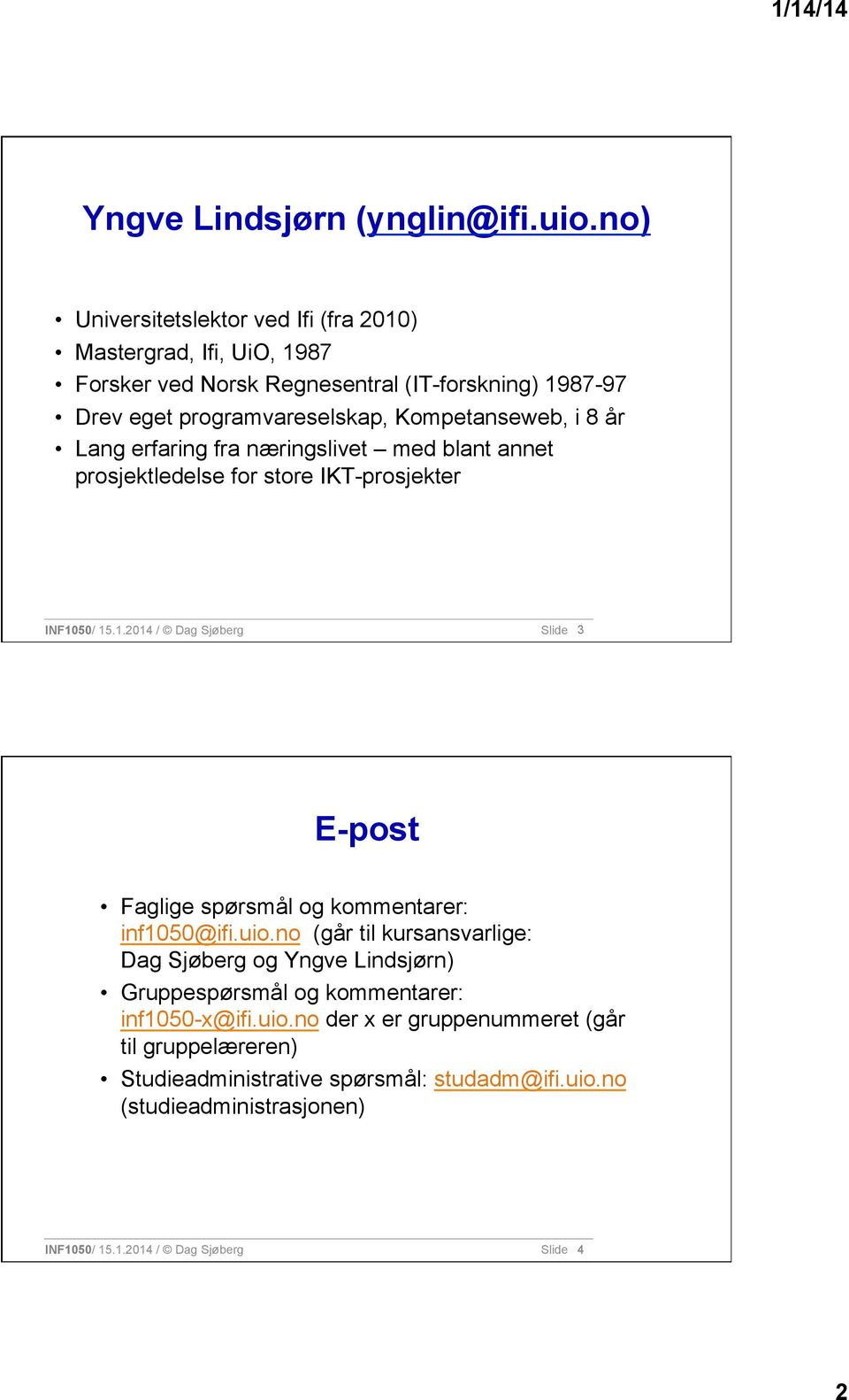 i 8 år Lang erfaring fra næringslivet med blant annet prosjektledelse for store IKT-prosjekter INF10