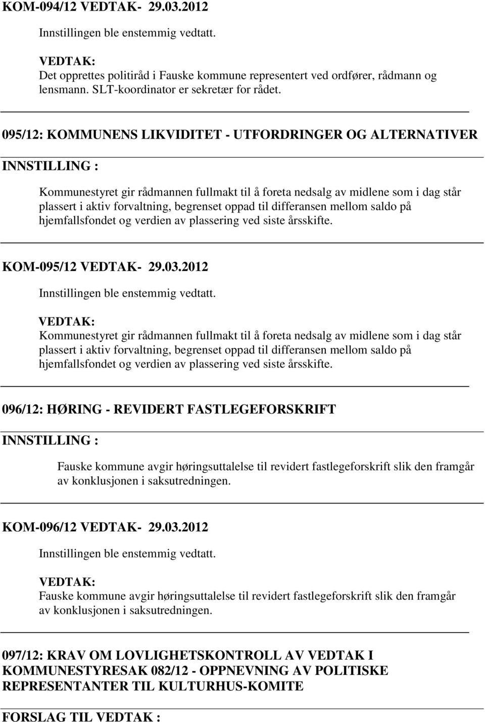 differansen mellom saldo på hjemfallsfondet og verdien av plassering ved siste årsskifte. KOM-095/12 VEDTAK- 29.03.