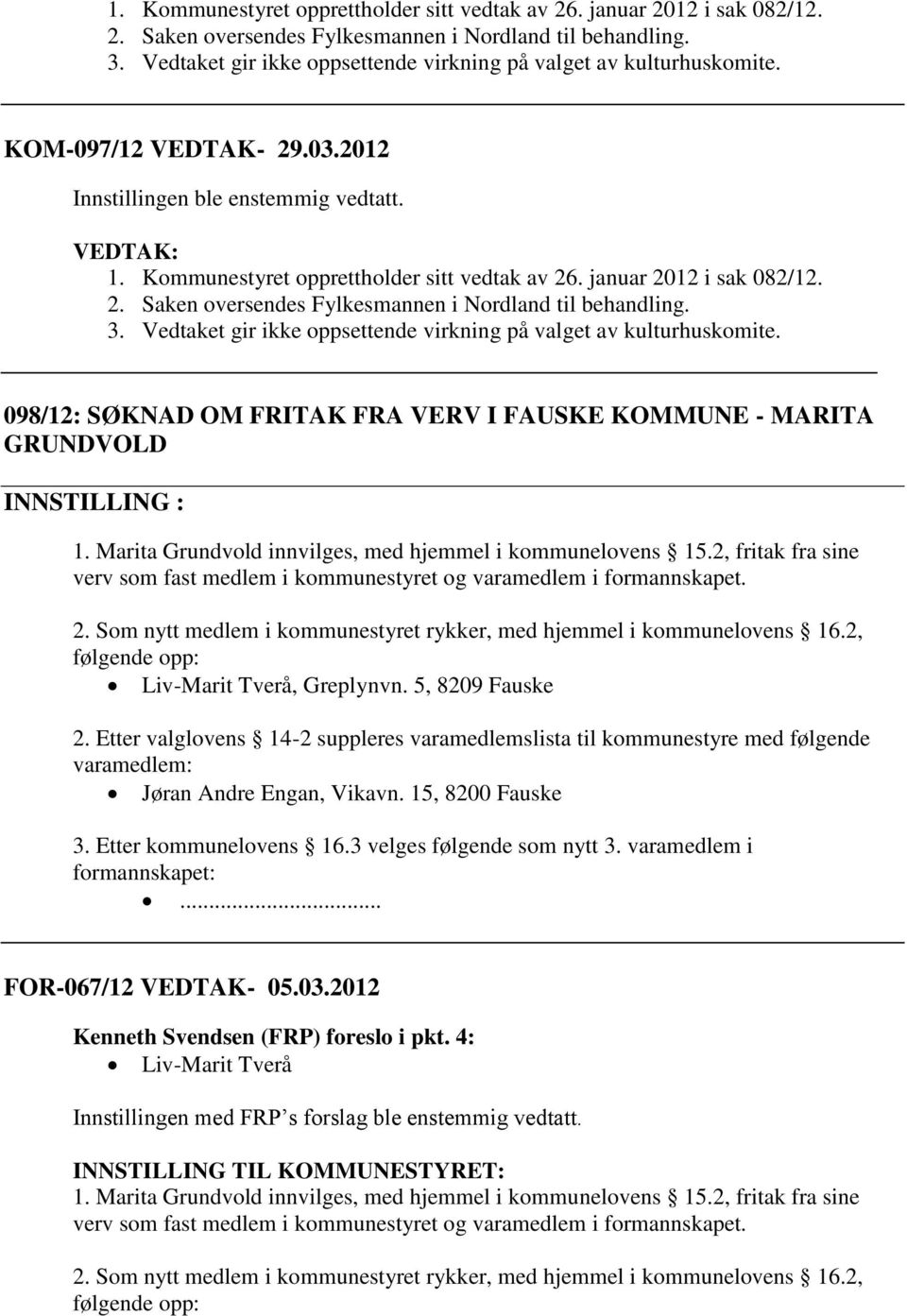 098/12: SØKNAD OM FRITAK FRA VERV I FAUSKE KOMMUNE - MARITA GRUNDVOLD 1. Marita Grundvold innvilges, med hjemmel i kommunelovens 15.